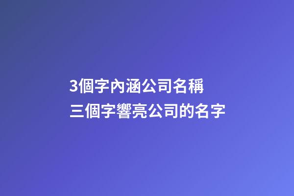 3個字內涵公司名稱 三個字響亮公司的名字-第1張-公司起名-玄機派